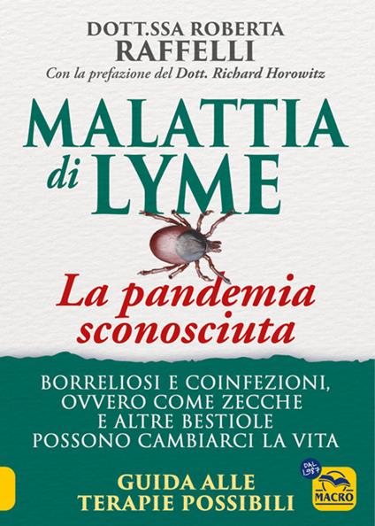 Malattia di Lyme: la pandemia sconosciuta. Borreliosi e coinfezioni ovvero come zecche e altre bestiole possono cambiarci la vita. Guida alle terapie possibili - Roberta Raffelli - ebook
