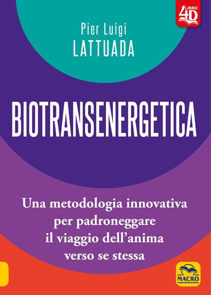 Biotransenergetica 4D. Una metodologia innovativa per padroneggiare il viaggio dell'anima verso se stessa - Pier Luigi Lattuada - copertina