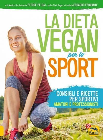 La dieta vegan per lo sport. Consigli e ricette per sportivi, amatori e professionisti - Ettore Pelosi,Eduardo Ferrante - copertina