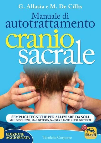 Manuale di autotrattamento craniosacrale. Semplici tecniche per alleviare da soli mal di schiena, mal di testa, nausea e tanti altri disturbi. Nuova ediz. - Gioacchino Allasia,Marina De Cillis - copertina