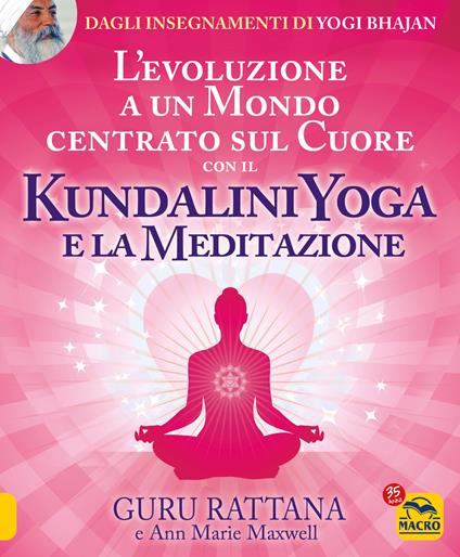 L' evoluzione a un mondo centrato sul cuore con il kundalini yoga e la meditazione - Guru Rattana,Ann Marie Maxwell - copertina