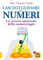 Lasciati guidare dai numeri. La scienza spirituale della numerologia