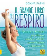 Il grande libro del respiro. Esercizi e tecniche per ottenere salute e vitalità, concentrazione e rilassamento