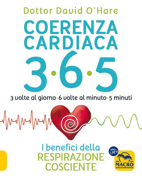 Coerenza cardiaca 365. 3 volte al giorno, 6 volte al minuto, 5 minuti. I benefici della respirazione cosciente - David O'Hare,Miriam Pignatta,Valerio Pignatta - ebook