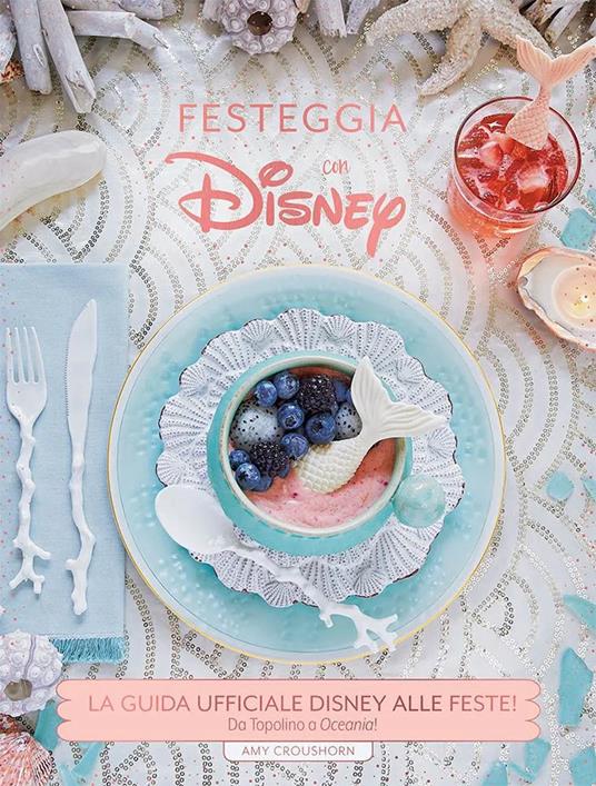 Festeggia con Disney. La guida ufficiale Disney alle feste. Da Topolino a Oceania! Ediz. a colori - Amy Croushorn - copertina