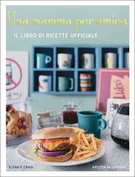 Una mamma per amica. Il ricettario ufficiale. Ediz. a colori