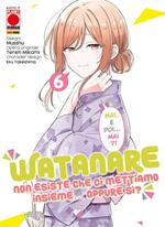 Watanare. Non esiste che ci mettiamo insieme... Oppure sì?. Vol. 6
