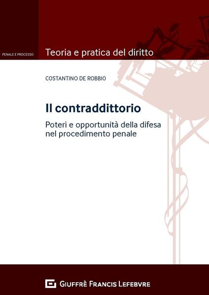Il contraddittorio. Poteri e opportunità della difesa nel procedimento penale - Costantino De Robbio - copertina