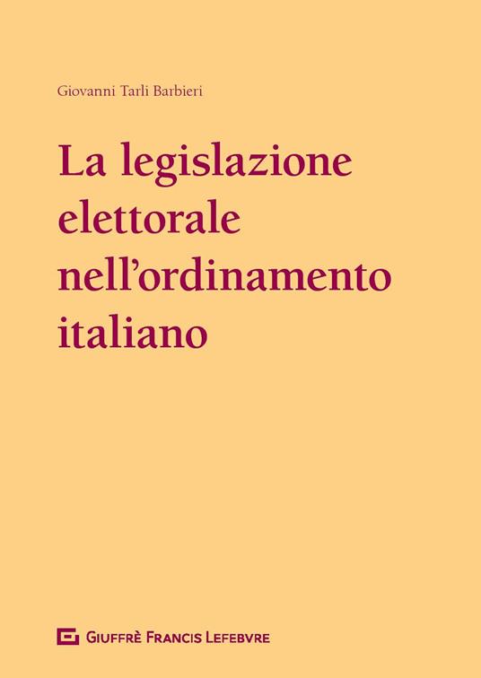 La legislazione elettorale nell'ordinamento italiano (1948-2017) - Giovanni Tarli Barbieri - copertina
