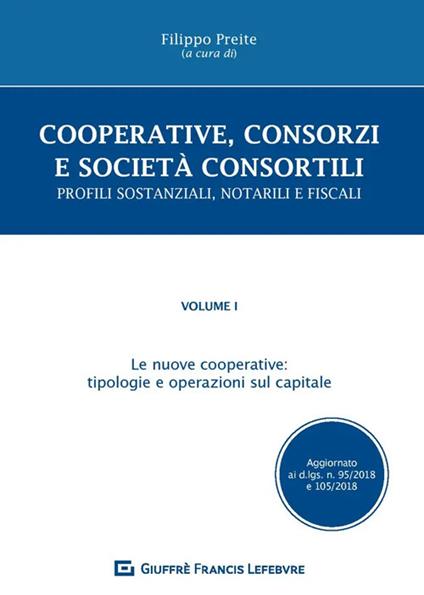 Cooperative, consorzi e società  consortili. Profili sostanziali, notarili e fiscali. Vol. 1: nuove cooperative: tipologie e operazioni sul capitale, Le. - copertina