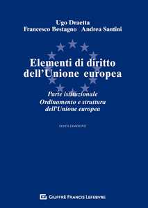 Libro Elementi di diritto dell'Unione Europea. Parte istituzionale. Ordinamento e struttura dell'Unione Europea Ugo Draetta Francesco Bestagno Andrea Santini