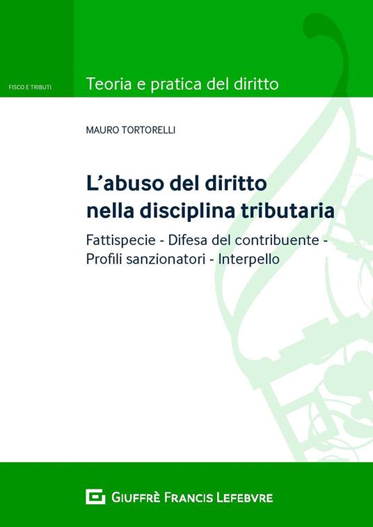 L' abuso del diritto nella disciplina tributaria. Fattispecie Difesa del contribuente Profili sanzionatori Interpello - Mauro Tortorelli - copertina