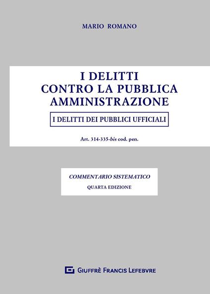 I delitti contro la pubblica amministrazione. I delitti dei pubblici ufficiali - Mario Romano - copertina