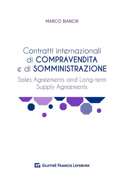Contratti internazionali di compravendita e di somministrazione. Sales agreements and long-term supply agreements - Marco Bianchi - copertina