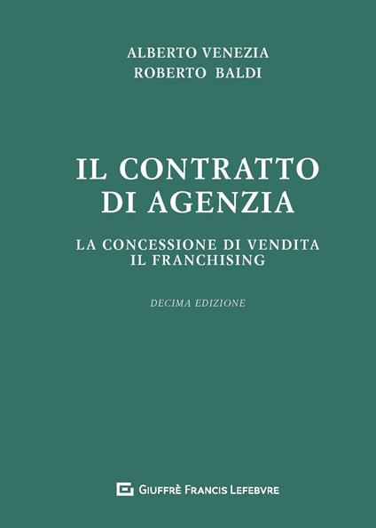 Il contratto di agenzia. La concessione di vendita. Il franchising - Roberto Baldi,Alberto Venezia - copertina
