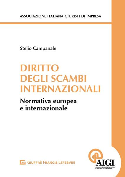 Diritto degli scambi internazionali. Normativa europea e internazionale - Stelio Campanale - copertina
