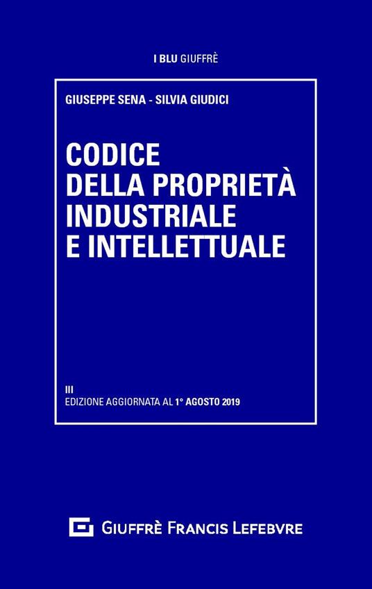 Codice della proprietà industriale e intellettuale - Giuseppe Sena,Silvia Giudici - copertina