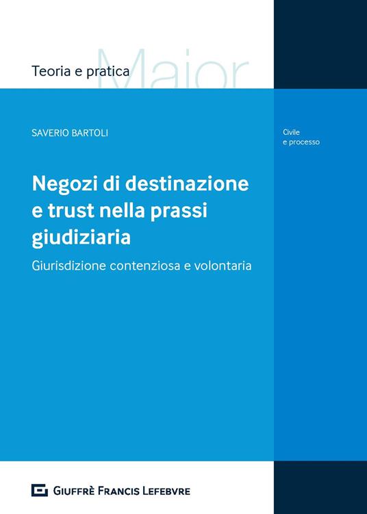 Negozi di destinazione e trust nella prassi giudiziaria. Giurisdizione contenziosa e volontaria - Saverio Bartoli - copertina