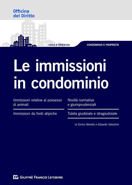 Le immissioni in condominio - Enrico Morello,Edoardo Valentino - copertina