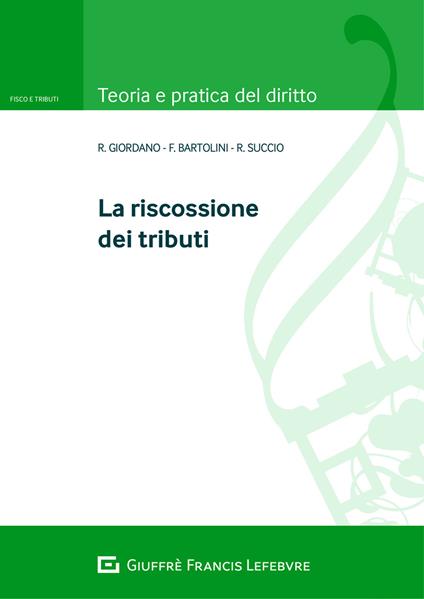 La riscossione dei tributi - Rosaria Giordano,Francesco Bartolini,Roberto Succio - copertina