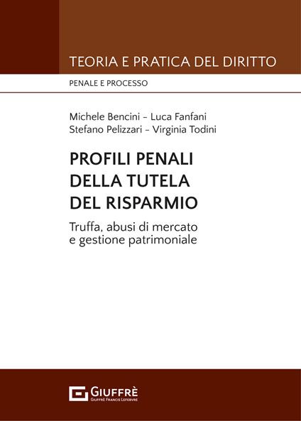 Profili penali della tutela del risparmio. Truffa, abusi di mercato e gestione patrimoniale - Michele Bencini,Luca Fanfani,Stefano Pelizzari - copertina