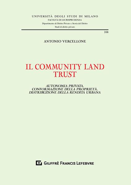Il community land trust. Autonomia privata, conformazione della proprietà, distribuzione della rendita urbana - Antonio Vercellone,Carlo Vercellone - copertina