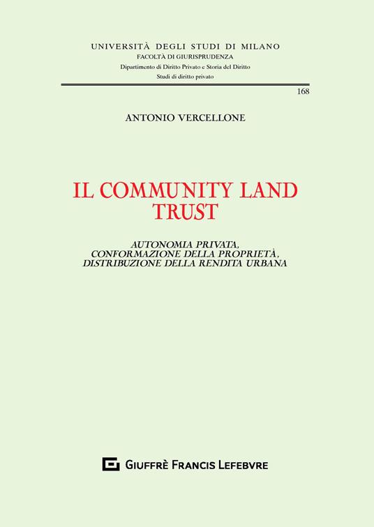 Il community land trust. Autonomia privata, conformazione della proprietà, distribuzione della rendita urbana - Antonio Vercellone,Carlo Vercellone - copertina