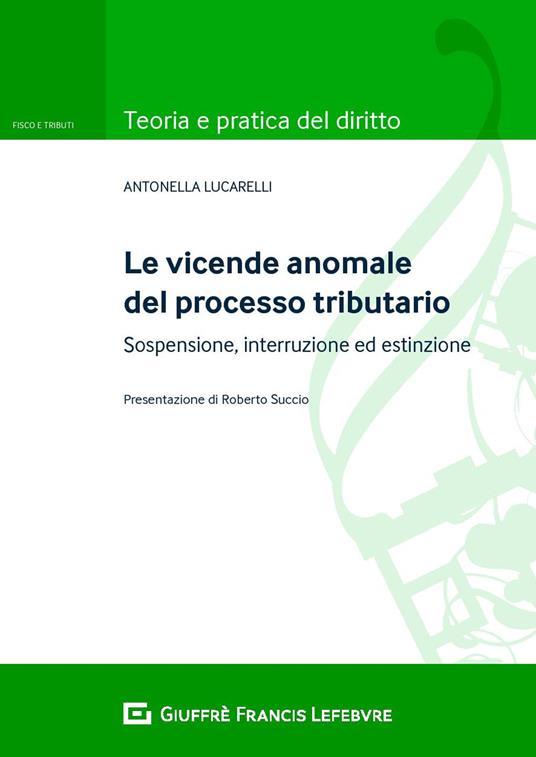 Le vicende anomale del processo tributario: sospensione, interruzione ed estinzione - Antonella Lucarelli - copertina