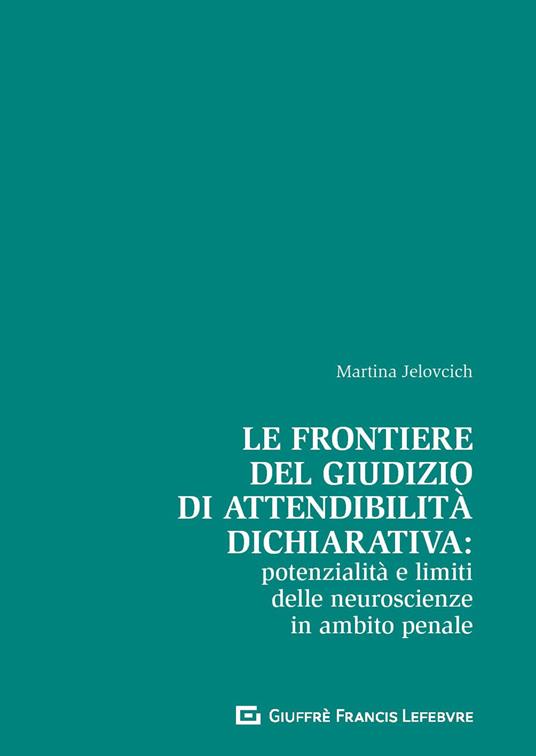 Le frontiere del giudizio di attendibilità dichiarativa: potenzialità e limiti delle neuroscienze in ambito penale - Martina Jelovcich - copertina