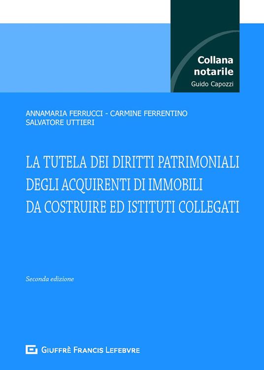 La tutela dei diritti patrimoniali degli acquirenti di immobili da costruire e istituti collegati - Carmine Ferrentino,Annamaria Ferrucci,Salvatore Uttieri - copertina