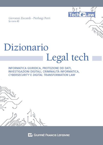Dizionario Legal tech. Informatica giuridica, protezione dei dati, investigazioni digitali, criminalità informatica, cybersecurity e digital transformation law - copertina