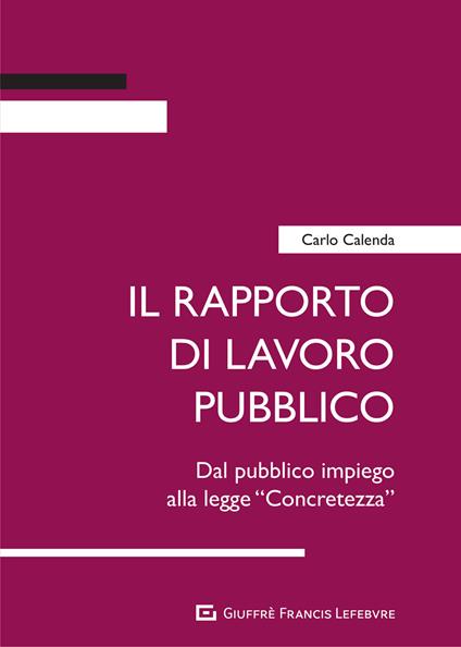 Il rapporto di lavoro pubblico. Dal pubblico impiego alla legge «Concretezza» - Carlo Calenda - copertina
