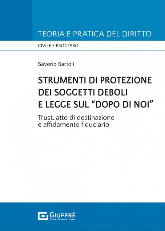 Strumenti di protezione dei soggetti deboli e legge sul «dopo di noi» - Saverio Bartoli - copertina