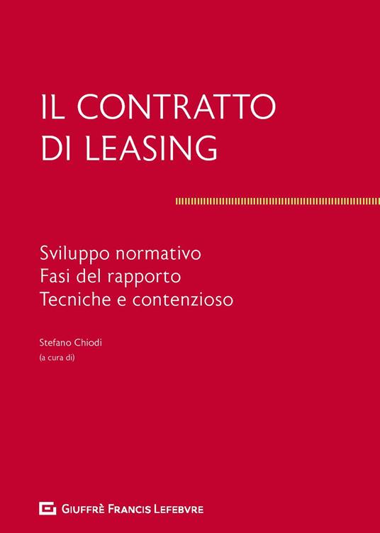 Il contratto di leasing. Sviluppo normativo. Fasi del rapporto. Tecnica e contenzioso - copertina