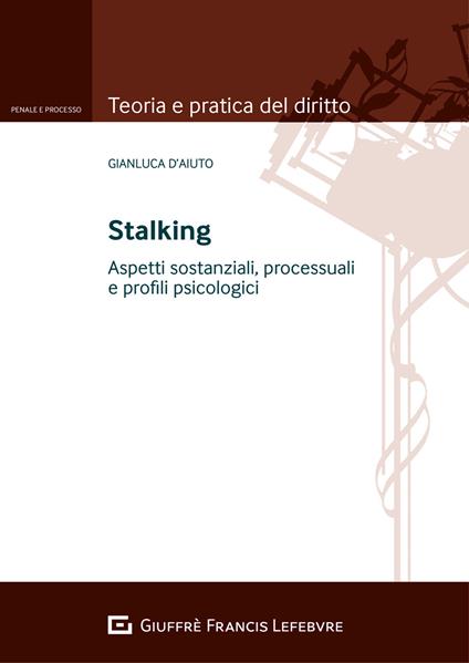 Stalking. Aspetti sostanziali, processuali e profili psicologici - Gianluca D'Aiuto - copertina