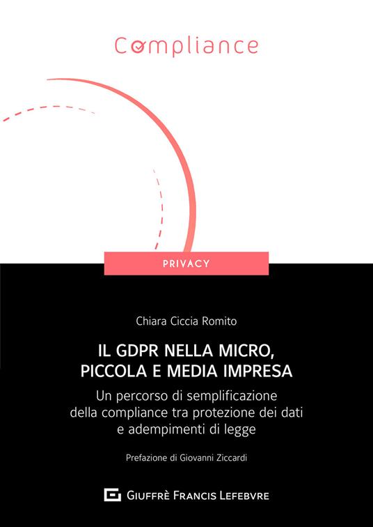 Il GDPR nella micro, piccola e media impresa. Un percorso di semplificazione della compliance tra protezione dei dati e adempimenti di legge - Chiara Ciccia Romito - copertina