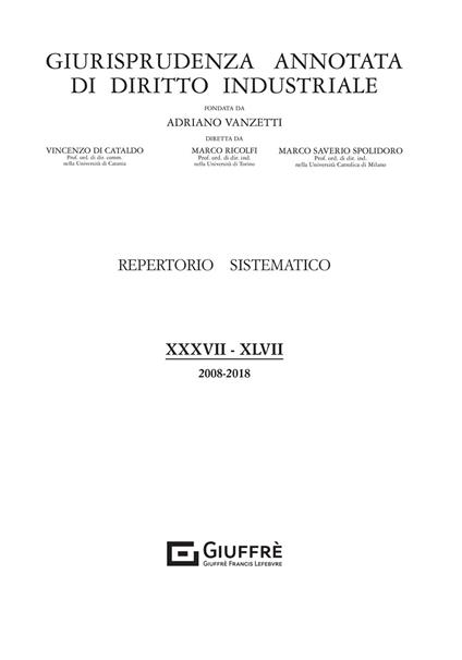 Giurisprudenza annotata di diritto industriale. Repertorio sistematico (2008-2018). Vol. 38-47 - copertina