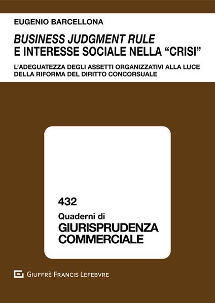 Business judgment rule e interesse sociale nella «crisi». L'adeguatezza degli assetti organizzativi alla luce della riforma del diritto concorsuale - Eugenio Barcellona - copertina