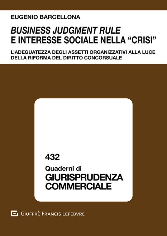 Business judgment rule e interesse sociale nella «crisi». L'adeguatezza degli assetti organizzativi alla luce della riforma del diritto concorsuale - Eugenio Barcellona - copertina