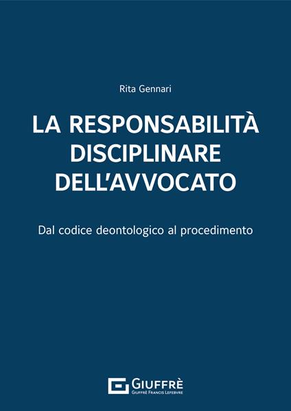La responsabilità disciplinare dell'avvocato. Dal codice deontologico al procedimento - Rita Gennari - copertina