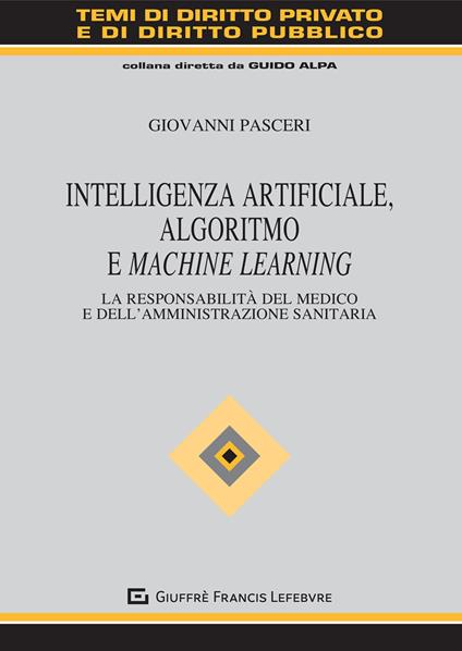 Intelligenza Artificiale, Algoritmo e Machine Learning. La responsabilità del medico e dell'amministrazione sanitaria - Giovanni Pasceri - copertina