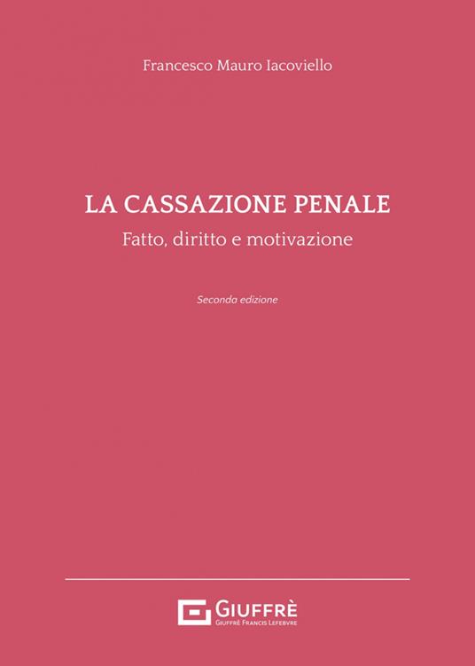 La cassazione penale. Fatto, diritto e motivazione - Francesco Mauro Iacoviello - copertina