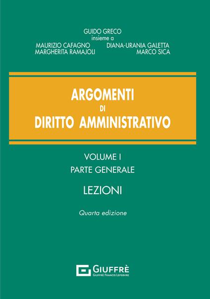 Argomenti di diritto amministrativo. Vol. 1: Parte generale. Lezioni. - Guido Greco,Maurizio Cafagno,Diana-Urania Galetta - copertina