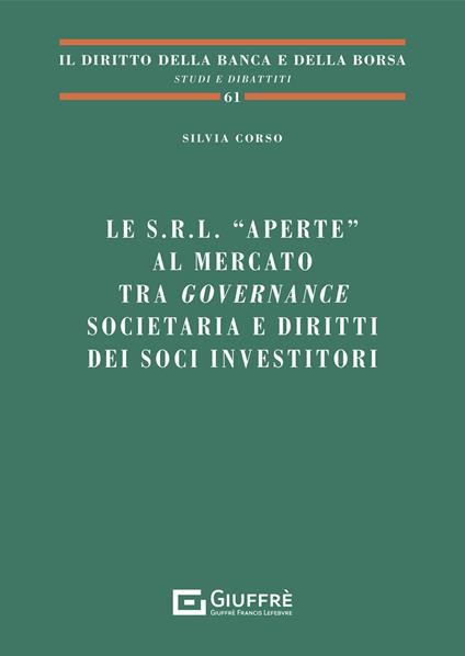 Le s.r.l. «aperte» al mercato tra governance societaria e diritti dei soci investitori - Silvia Corso - copertina