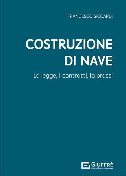 Costruzione di nave. La legge, i contratti, la prassi - Francesco Siccardi - copertina