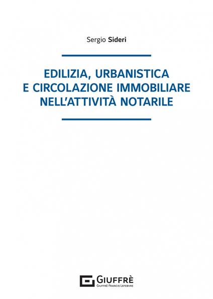 Edilizia, urbanistica e circolazione immobiliare nell'attività notarile - Sergio Sideri - copertina