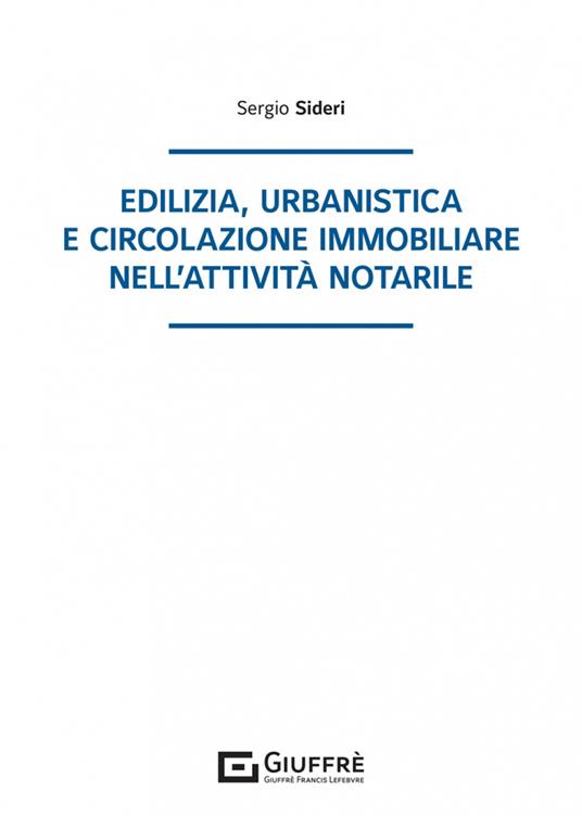 Edilizia, urbanistica e circolazione immobiliare nell'attività notarile - Sergio Sideri - copertina