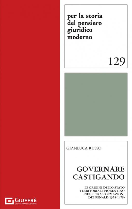 Governare castigando. Le origini dello Stato territoriale fiorentino nelle trasformazioni del penale (1378-1478) - Gianluca Russo - copertina