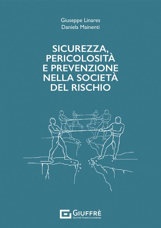 Sicurezza, pericolosità e prevenzione nella società del rischio - Linares Giuseppe,Daniela Mainenti - copertina