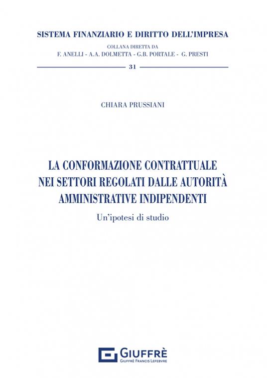 La conformazione contrattuale nei settori regolati dalle autorità amministrative indipendenti - Prussiani Chiara - copertina